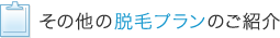 その他の脱毛プランのご紹介