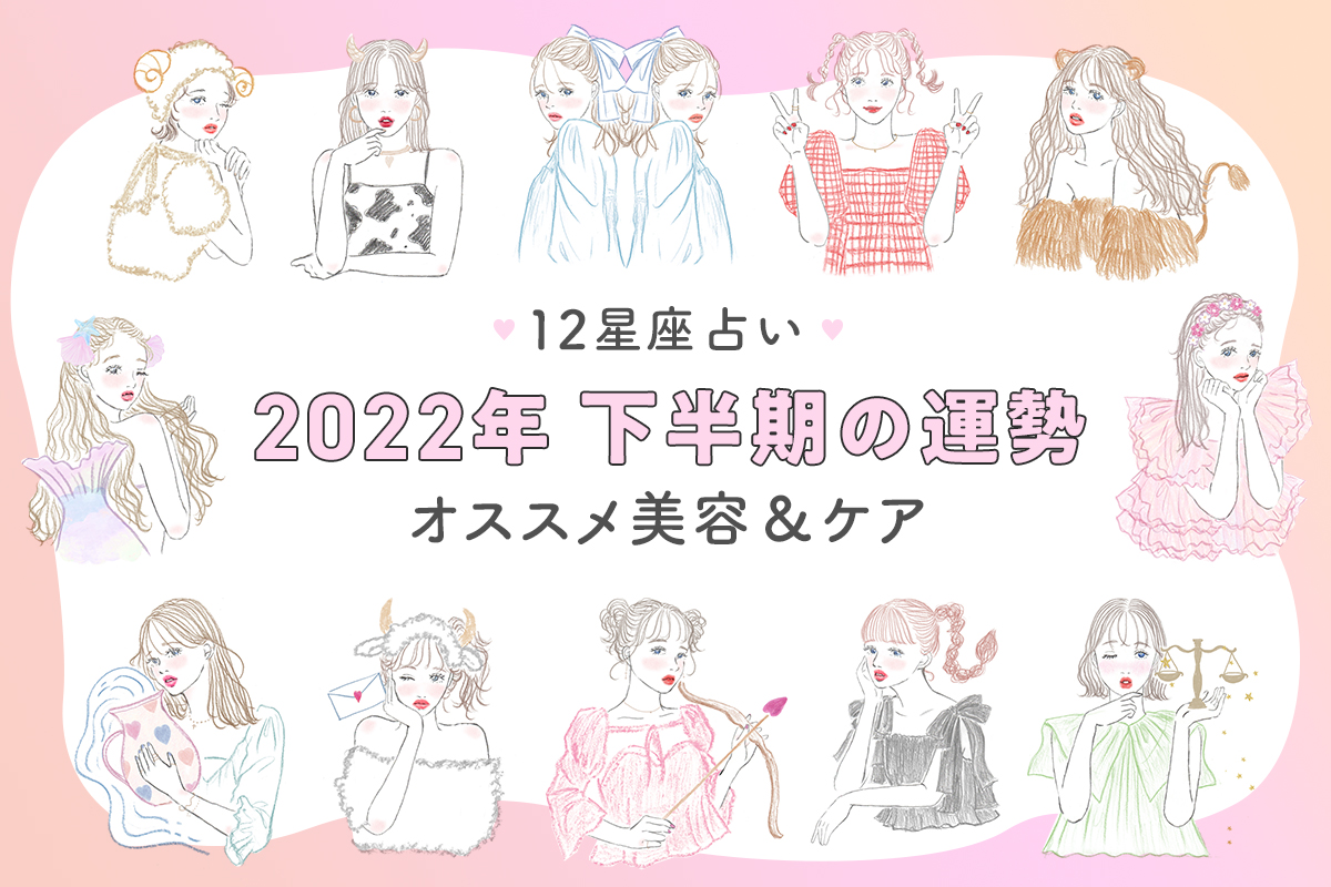 【12星座】2022年下半期の運勢とオススメの美容＆ケア♡