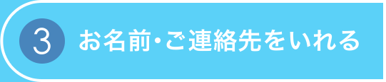 3.お名前・ご連絡先をいれる